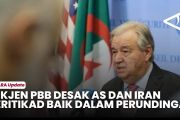 Sekjen PBB Tekan AS--Iran: Tunjukkan Iktikad Baik di Meja Perundingan!