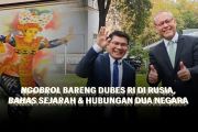 Ngobrol bareng Dubes RI di Rusia, bahas sejarah & hubungan dua negara