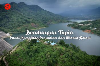 Feature - Bendungan Tapin Pusat Kemajuan Pertanian dan Wisata Kalsel Bagian 1