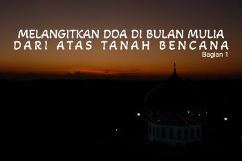 Melangitkan doa di bulan mulia dari atas lumpur bencana (1)