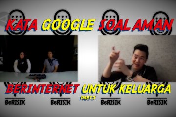 Kata Google soal aman berinternet untuk keluarga (bagian 3 dari 3)