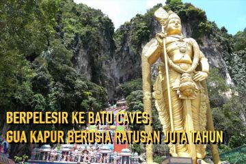 Berpelesir ke Batu Caves, gua kapur berusia ratusan juta tahun