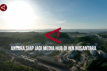 ​​​​​​​ANTARA siap jadi media hub di IKN Nusantara