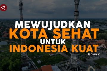 Mewujudkan kota sehat untuk Indonesia kuat (Bagian 2)