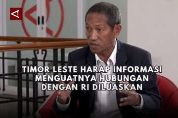 Timor Leste harap informasi menguatnya hubungan dengan RI diluaskan (bagian 1)