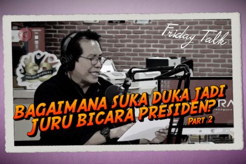 Bagaimana suka duka jadi Juru Bicara Presiden ? (Bagian 2 dari 2)