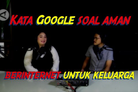 Kata Google soal aman berinternet untuk keluarga (bagian 1 dari 3)