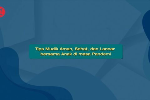 Tips mudik aman dan lancar bersama anak di masa pandemi