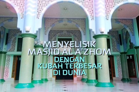 Menyelisik Masjid Al A'zhom dengan kubah terbesar di dunia