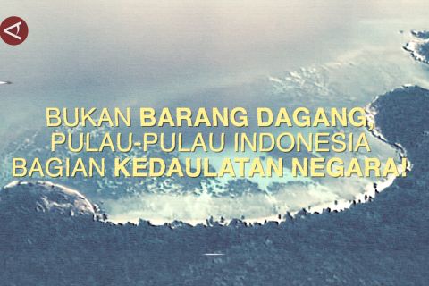 Bukan barang dagang, pulau-pulau Indonesia bagian kedaulatan negara!