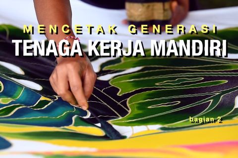 Mencetak generasi Tenaga Kerja Mandiri (bagian 2)