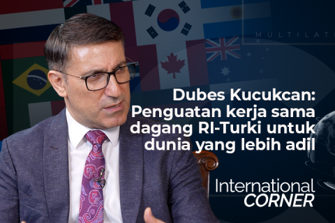 Dubes Kucukcan: Penguatan kerja sama dagang RI-Turki untuk dunia yang lebih adil (Bagian 2)