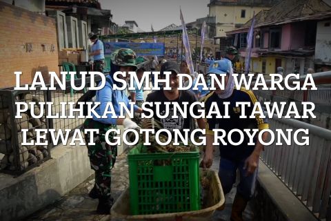 Lanud SMH dan warga pulihkan Sungai Tawar lewat gotong royong