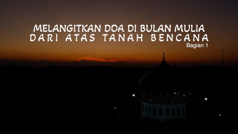 Melangitkan doa di bulan mulia dari atas lumpur bencana (1)